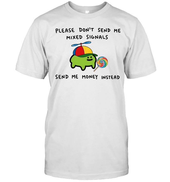Slime please don’t send me mixed signals send me money instead Unisex T-Shirt