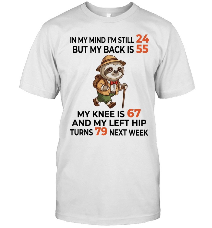 Sloth Explorer in my mind I am still 24 but my back is 55 my knee is 67 Unisex T-Shirt