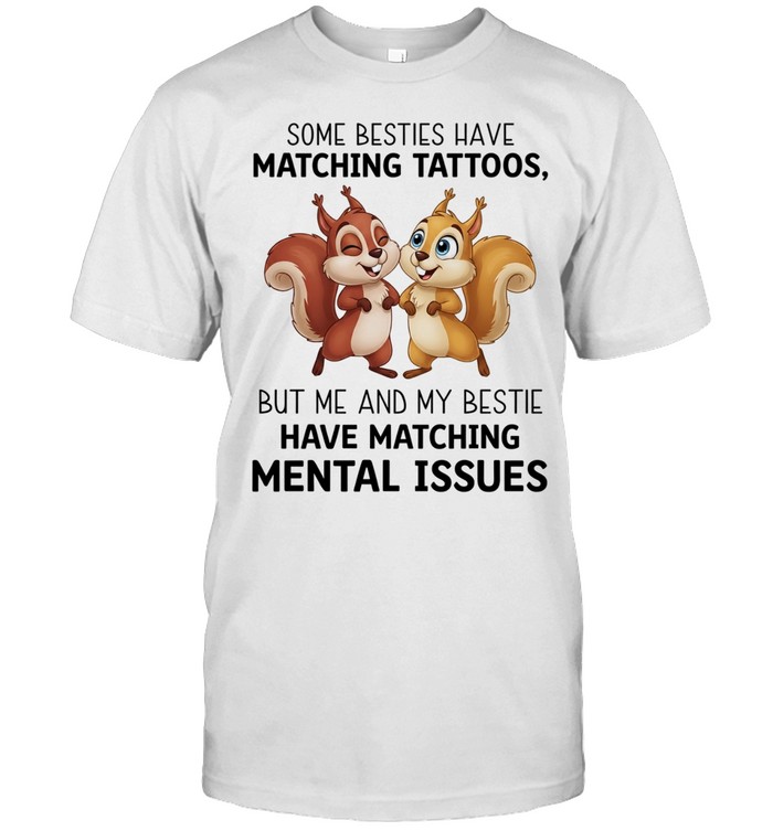 Some besties have matching tattoos but me and my bestie have matching mental issues Unisex T-Shirt