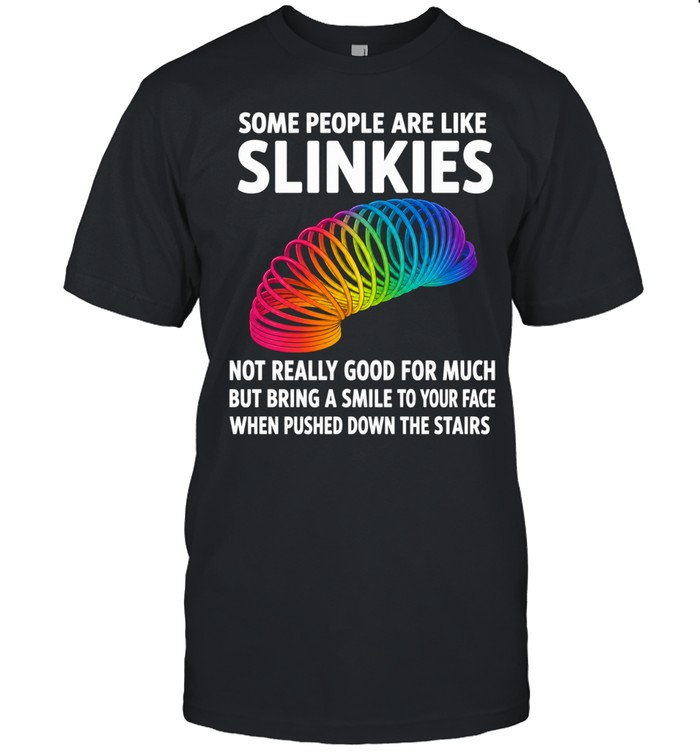 Some People Are Like Slinkies Not Really Good For Much But Bring A Smile To Your Face When Pushed Down The Stairs Unisex T-Shirt