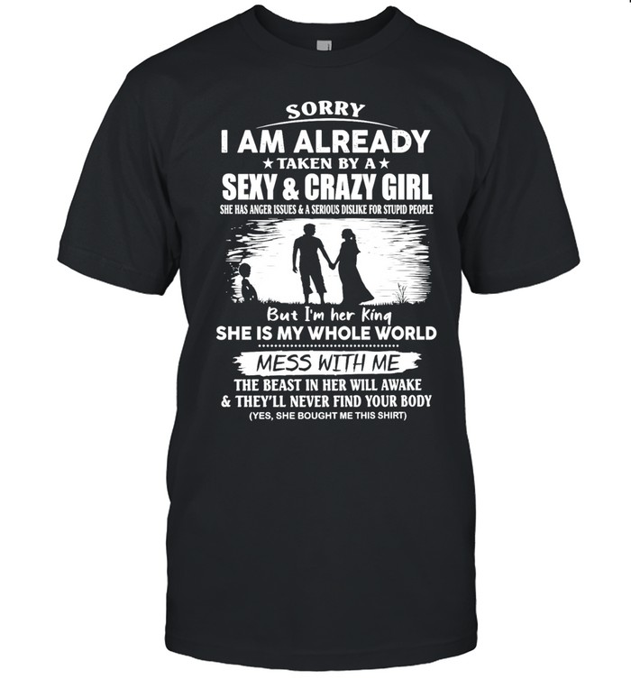 Sorry I am already taken by a sexy and crazy girl she is my whole world mess with me Unisex T-Shirt