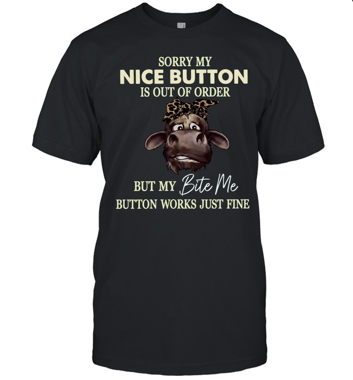 Sorry My Nice Button Is Out Of Order But My Bite Me Button Works Just Fine Unisex T-Shirt