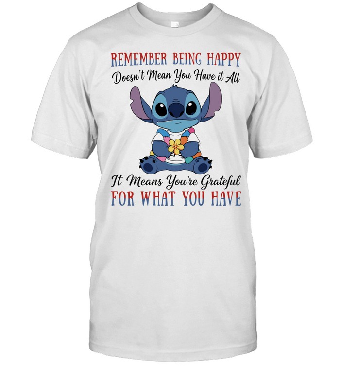 Stitch remember being happy doesn’t mean you have it all it means you’re grateful for what you have Unisex T-Shirt