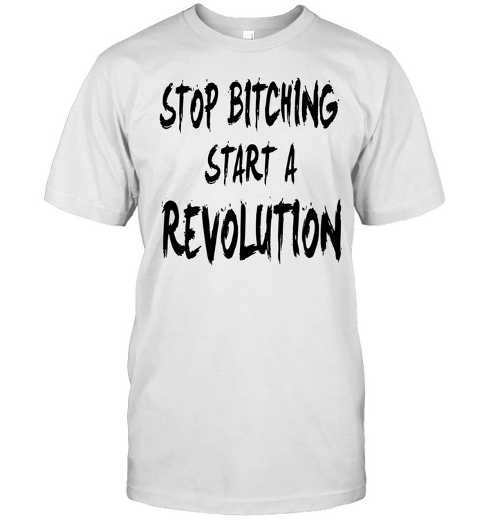 Stop bitching start a revolution Unisex T-Shirt