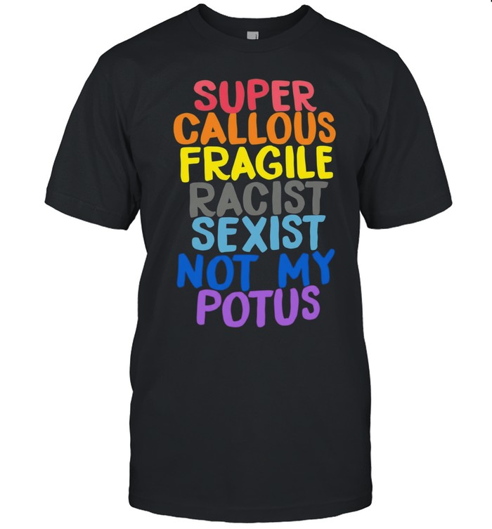 Super callous fragile racist sexist not my potus Unisex T-Shirt