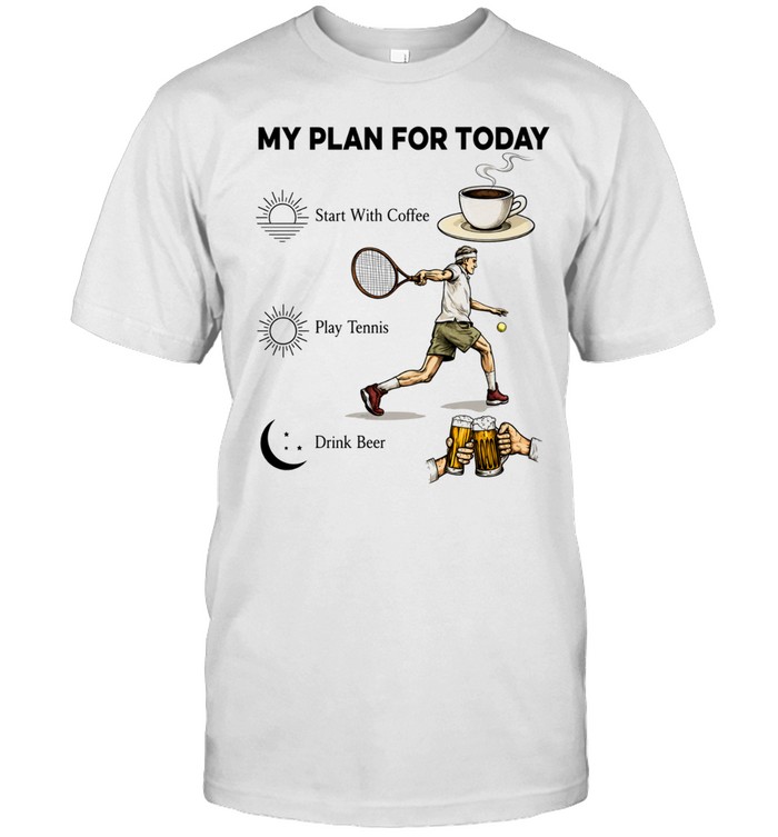 Tennis Player Coffee Play Tennis Drink Beer My Plan for Today Life Humor Unisex T-Shirt