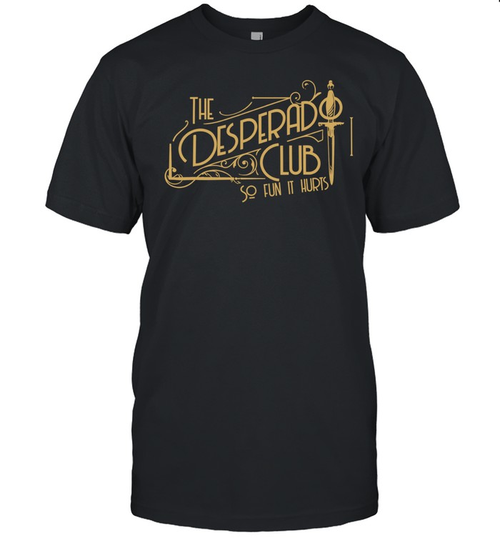 The desperado club so fun it hurts Unisex T-Shirt
