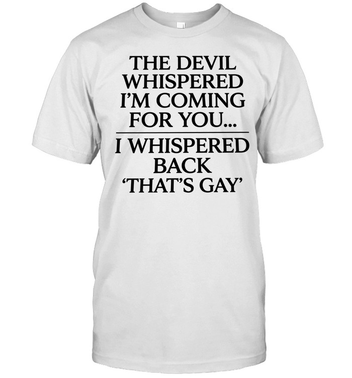 The devil whispered I’m coming for you I whispered back that’s gay Unisex T-Shirt