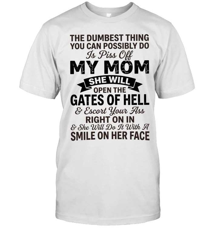 The dumbest thing you can possibly do is pissoff my mom Unisex T-Shirt