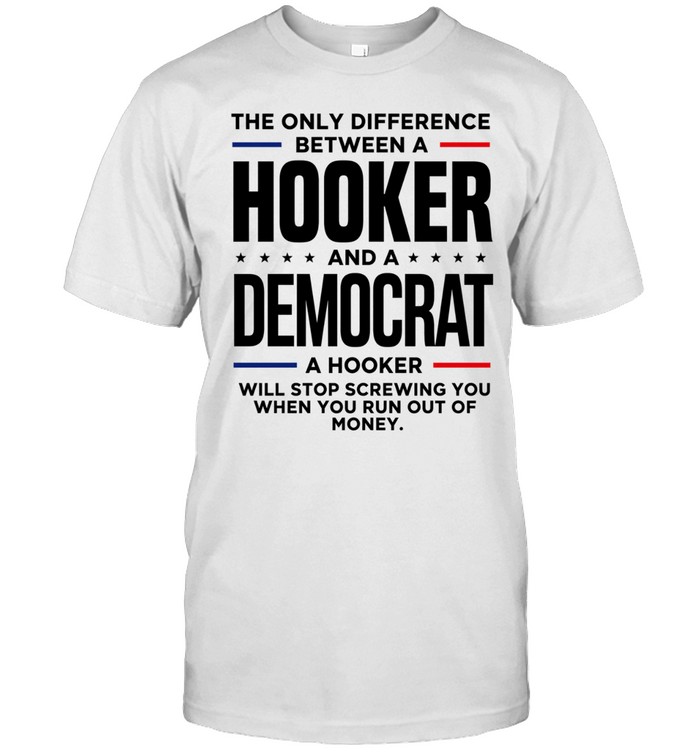 The only difference between a hooker and a democrat a hooker will stop screwing you Unisex T-Shirt