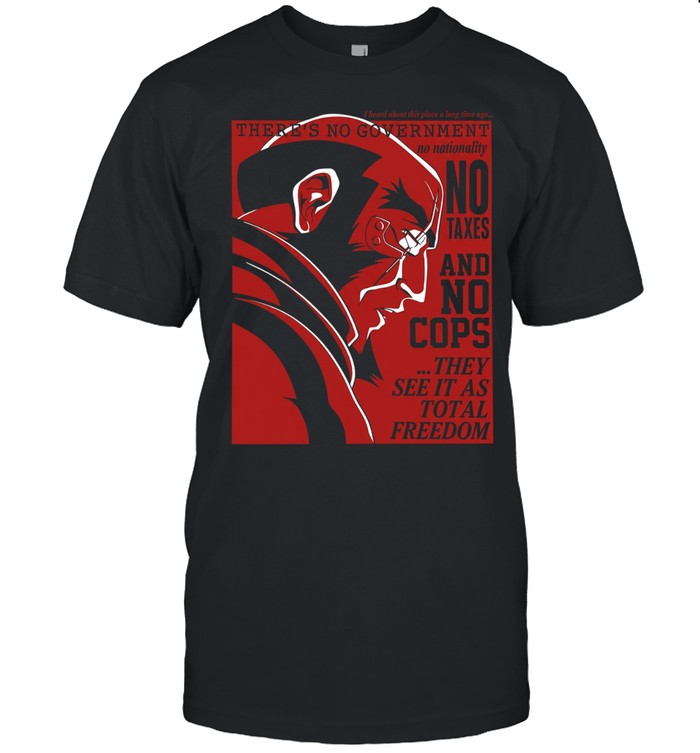 there’s no government no nationality no Texas and no Cops they see it as total freedom Unisex T-Shirt