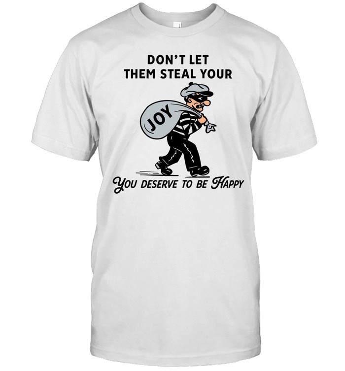 Thief joy don’t let them steal your you deserve to be happy Unisex T-Shirt