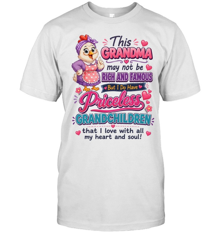 This Grandma May Not Be Rich And Famous But I Do Have Priceless Grandchildren That I Love With All My Heart And Soul Unisex T-Shirt