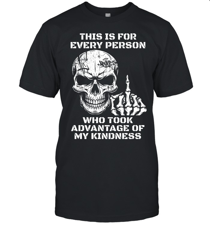 This Is For Every Person Who Took Advantage Of My Kindness Unisex T-Shirt