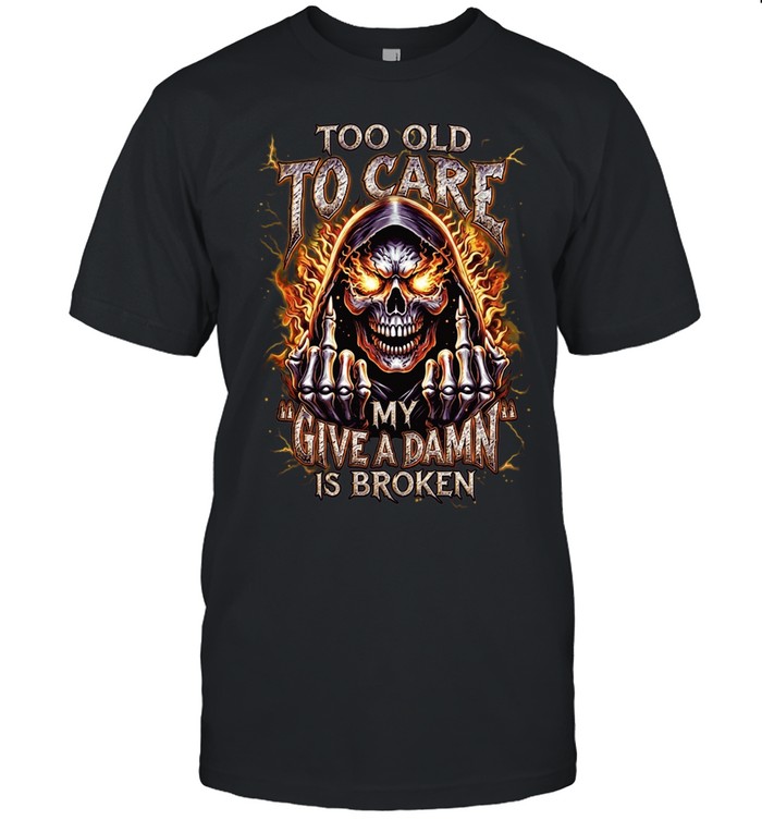 Too Old To Care My Give A Damn Is Broken Unisex T-Shirt