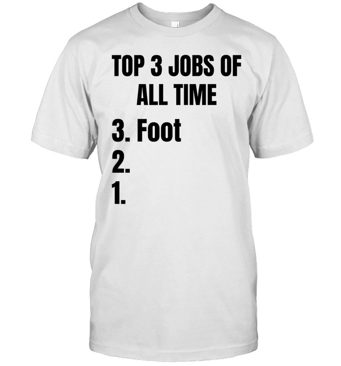 Top 3 jobs of all time 3 foot Unisex T-Shirt