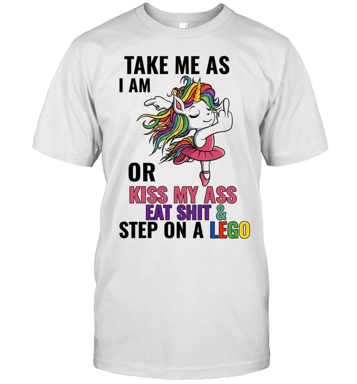 Unicorn Take Me as I Am or Kiss My Ass Eat Shit and Step on a Lego Unisex T-Shirt