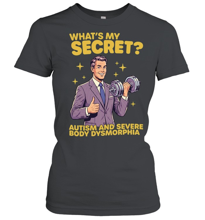 What’s My Secret Autism and Severe Body Dysmorphia Women T-Shirt