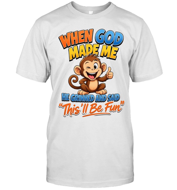 When God Made Me He Grinned And Said This'll Be Fun Unisex T-Shirt