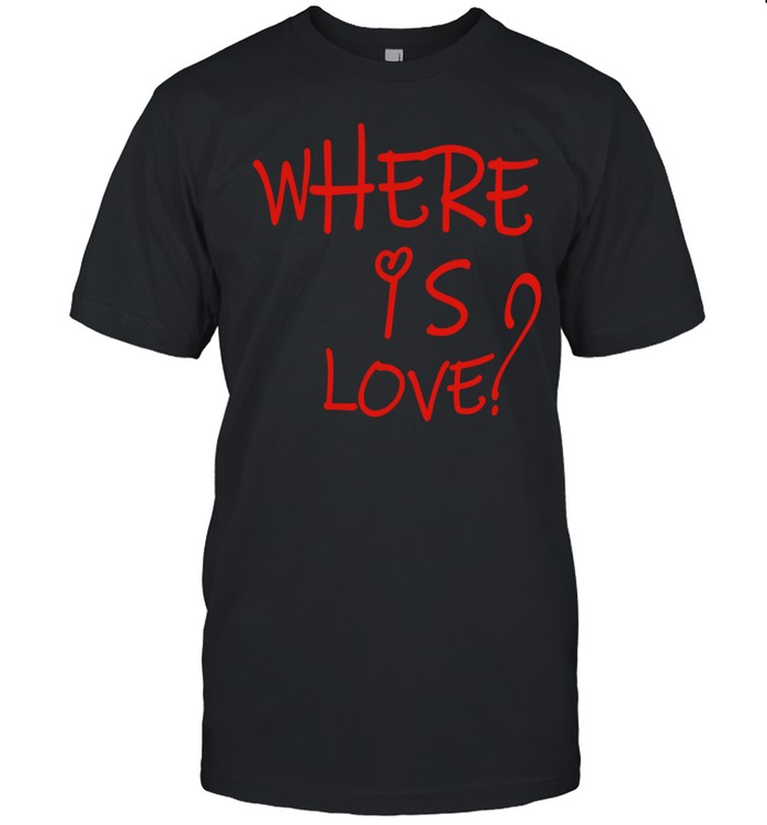 Where is love Unisex T-Shirt