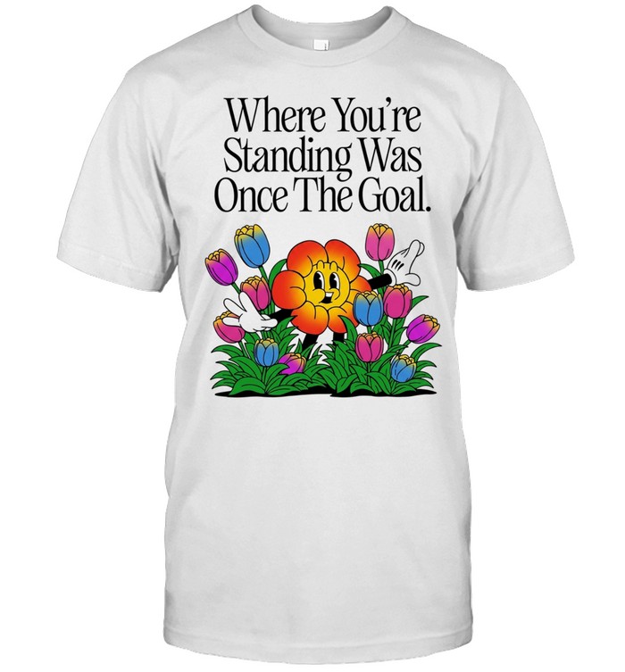 Where You’re Standing Was Once the Goal Flower Cartoon Unisex T-Shirt