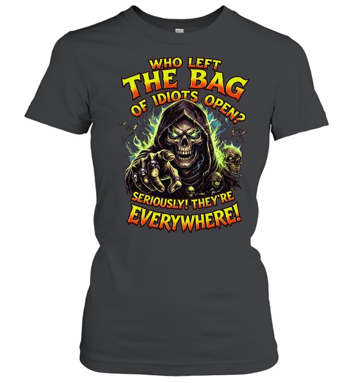 Who Left The Bag Of Idiots Open Seriously They're Everywhere Women T-Shirt
