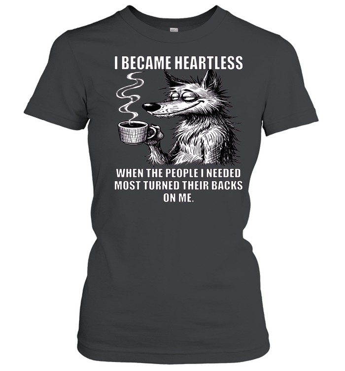 Wolf I Became Heartless When The People I Needed Most Turned Their Backs On Me Women T-Shirt