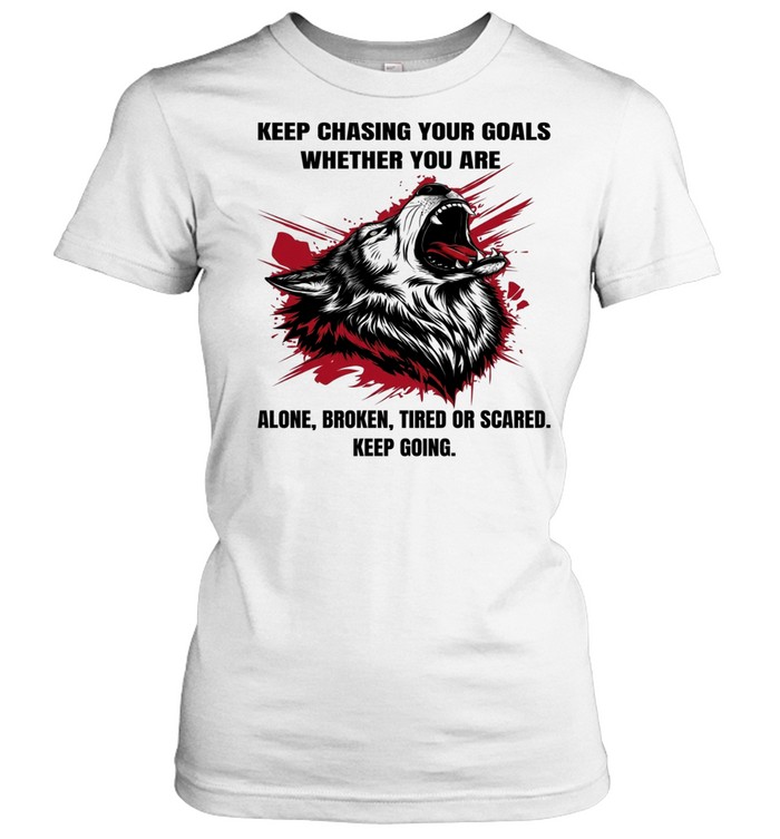 Wolf Keep Chasing Your Goals Whether You Are Alone Broken Tired Or Scared Keep Going Women T-Shirt