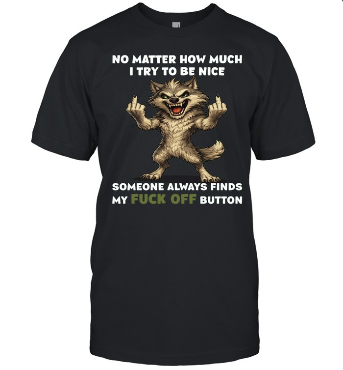 Wolf No Matter How Much I Try To Be Nice Someone Always Finds My Fuck Off Button Unisex T-Shirt