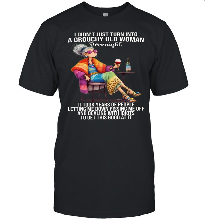 Woman I Didn't Just Turn Into A Grouchy Old Woman Unisex T-Shirt