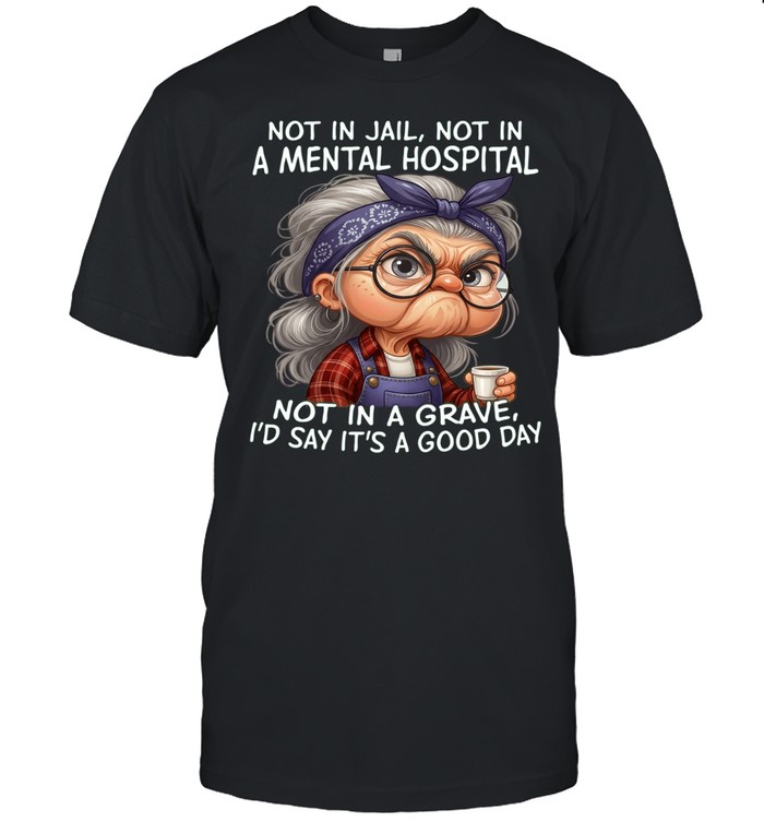 Woman Not In Jail Not In A Mental Hospital Not In A Grave I'd Say Unisex T-Shirt