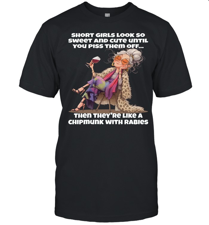 Woman Short Girls Look So Sweet And Cute Until You Piss Them Off Then They're Like A Chipmunk With Rabies Unisex T-Shirt