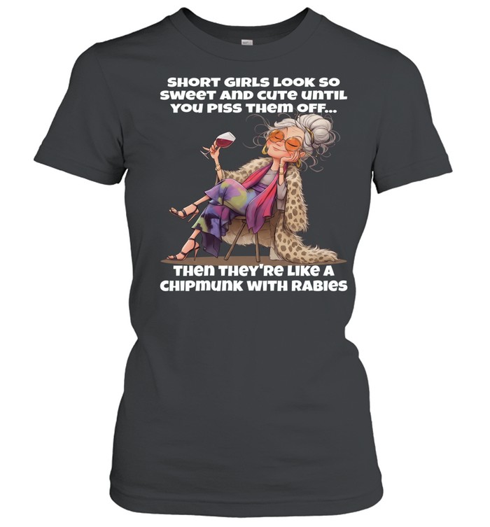 Woman Short Girls Look So Sweet And Cute Until You Piss Them Off Then They're Like A Chipmunk With Rabies Women T-Shirt