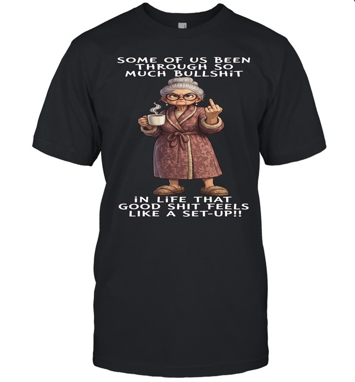 Woman Some Of Us Been Through So Much Bullshit In Life That Good Shit Feels Like A Set-Up Unisex T-Shirt
