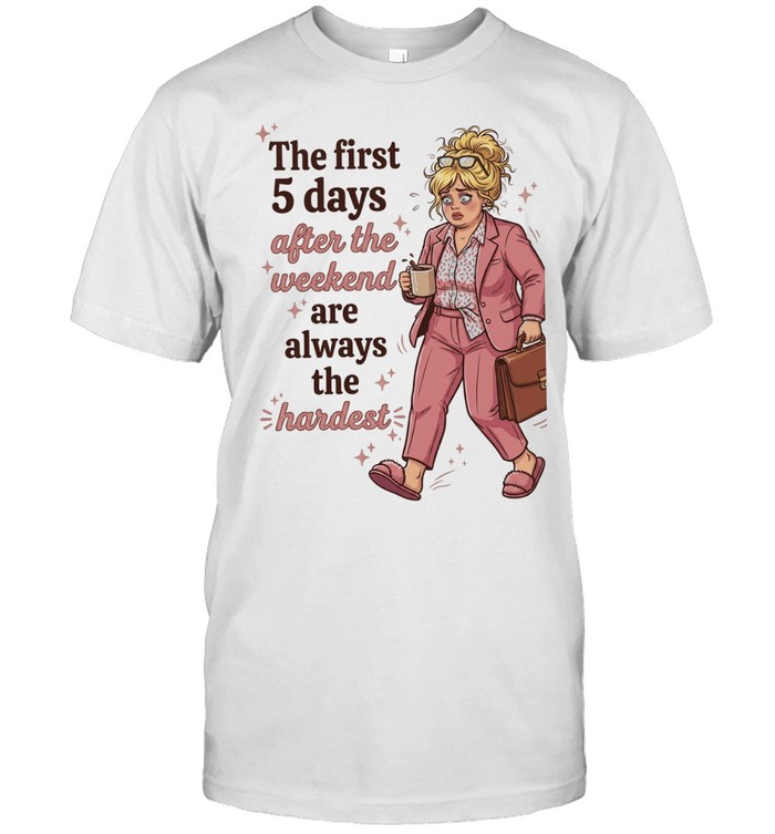 Woman the first 5 days after the weekend are always the hardest Unisex T-Shirt