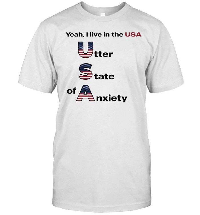Yeah I live in the USA utter state of anxiety Unisex T-Shirt