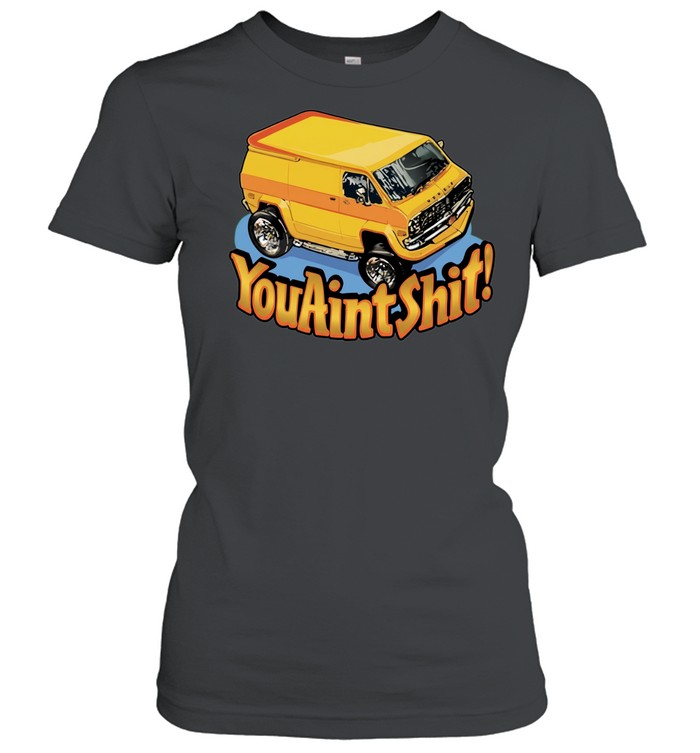 You ain’t shit Van vintage Women T-Shirt