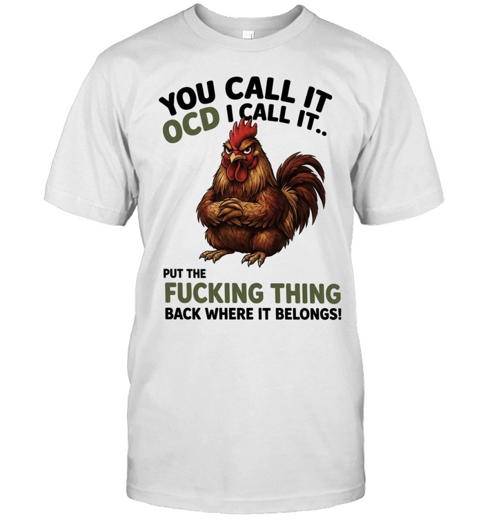 You Call It OCD I Call It Put The Fucking Thing Back Where It Belongs Unisex T-Shirt