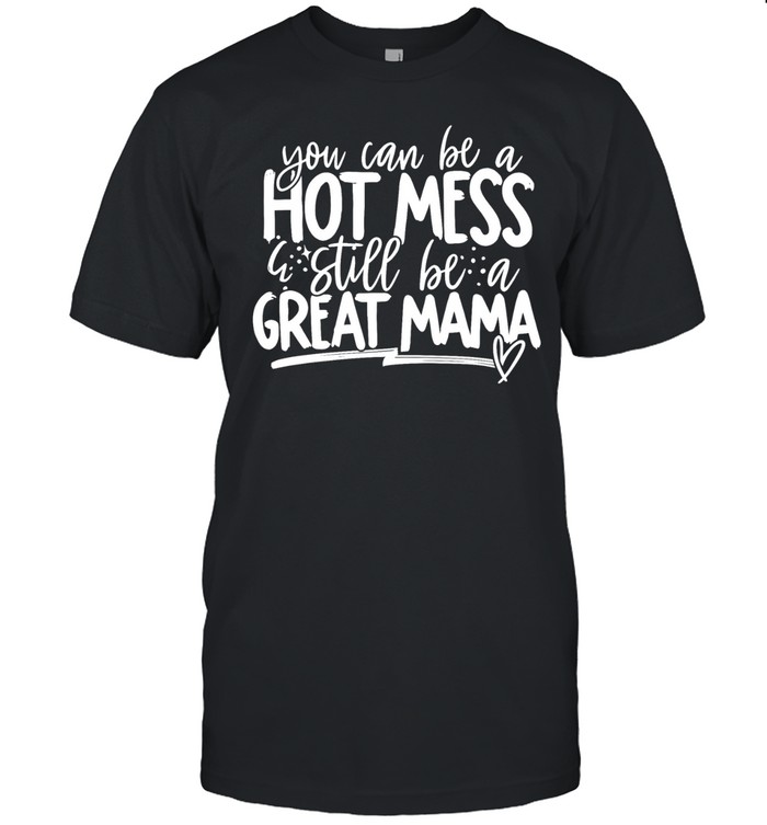 You can be a hot mess still be a great mama Unisex T-Shirt