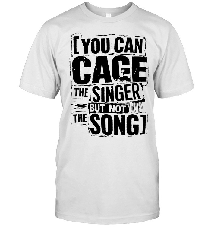 You can cage the singer but not the song Unisex T-Shirt