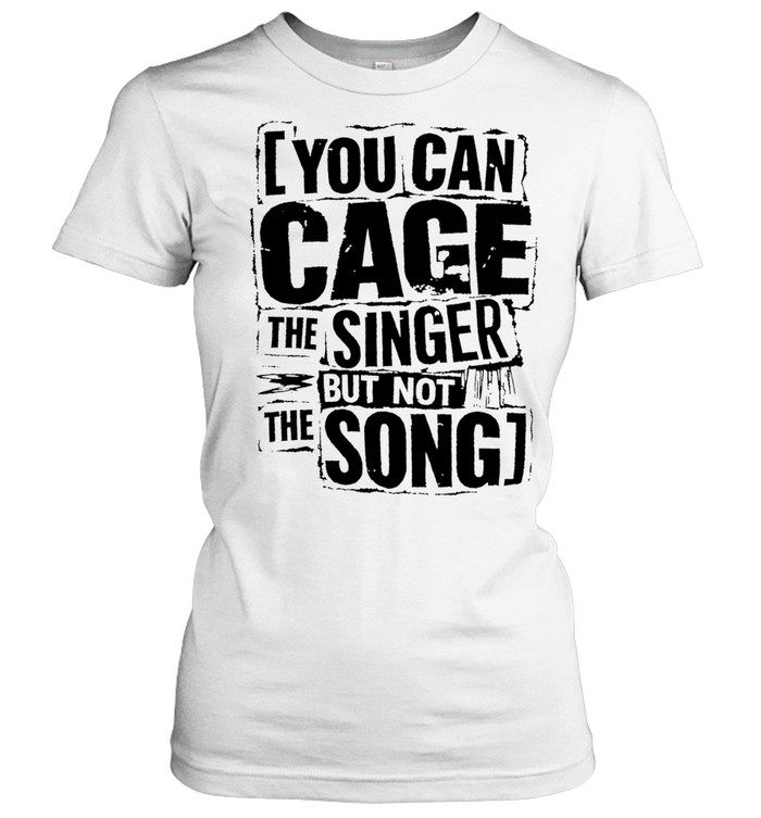 You can cage the singer but not the song Women T-Shirt