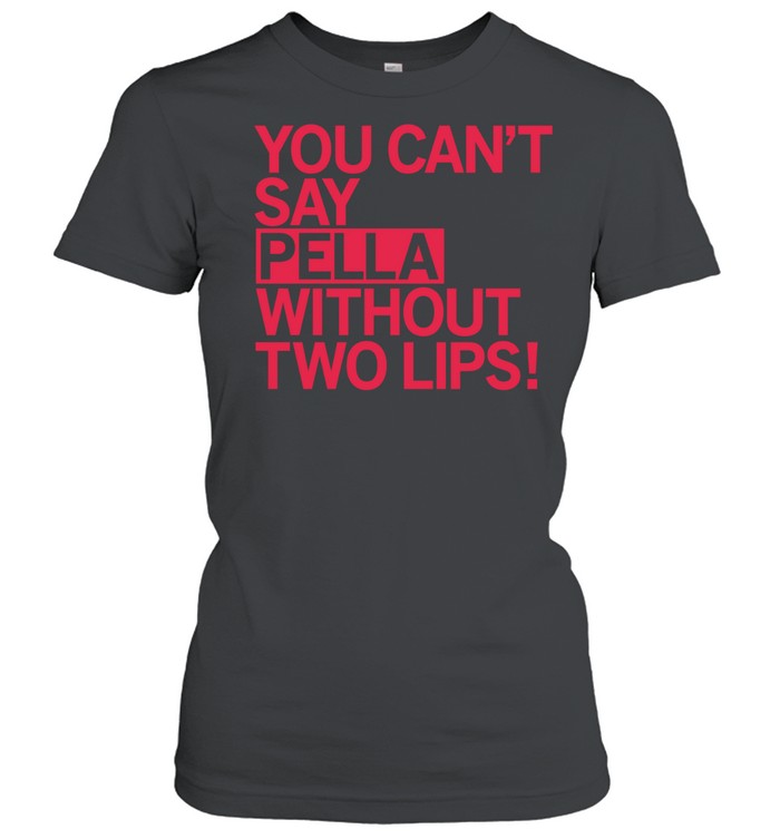 You can’t say pella without two lips Women T-Shirt