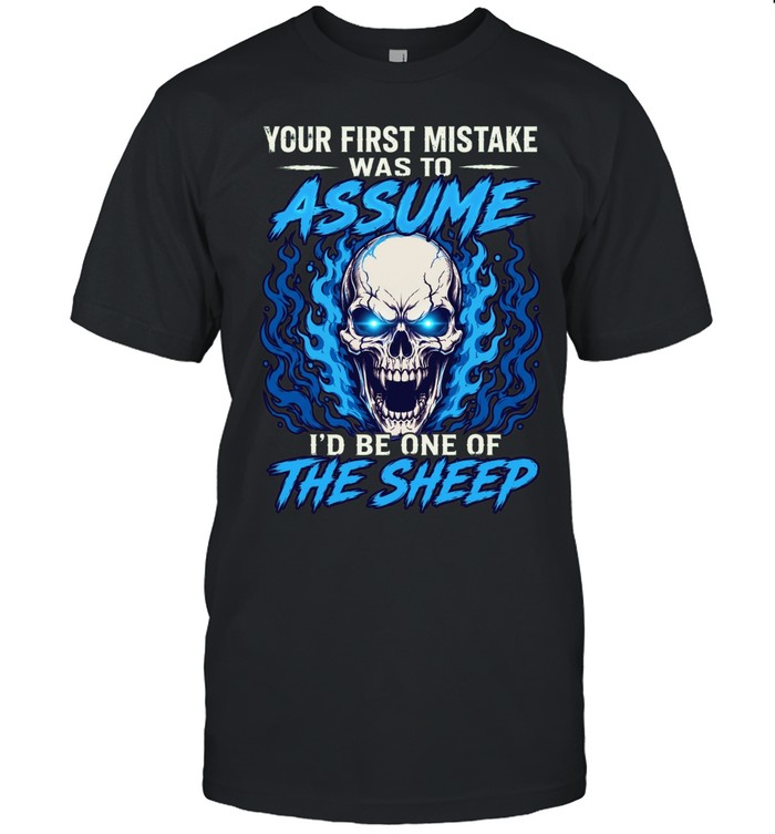 Your First Mistake Was To Assume I'd Be One Of The Sheep Unisex T-Shirt
