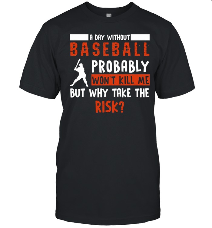 A day without baseball probably won’t kill me but why take the risk Unisex T-Shirt