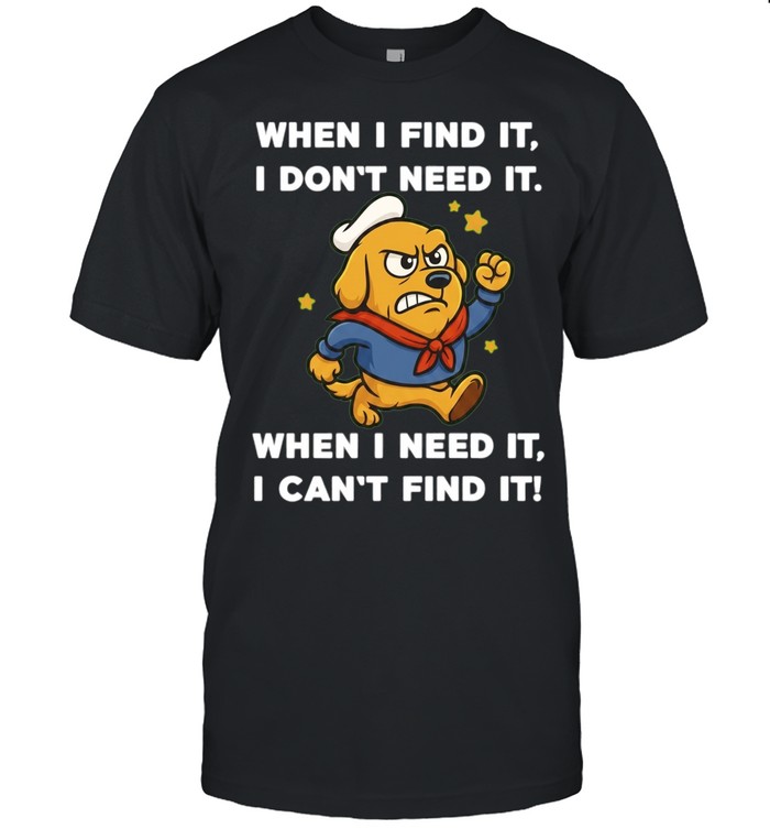 Angry Sailor Dog When I find it I don’t need it When I need it I cannot find it Unisex T-Shirt