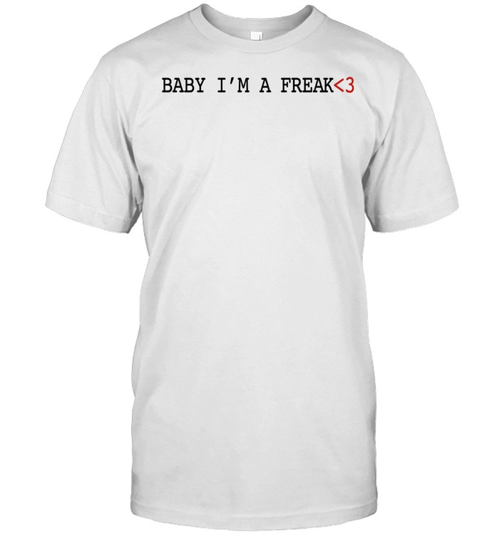 Baby I’m A Freak 3 Love Slogan Aesthetic Unisex T-Shirt
