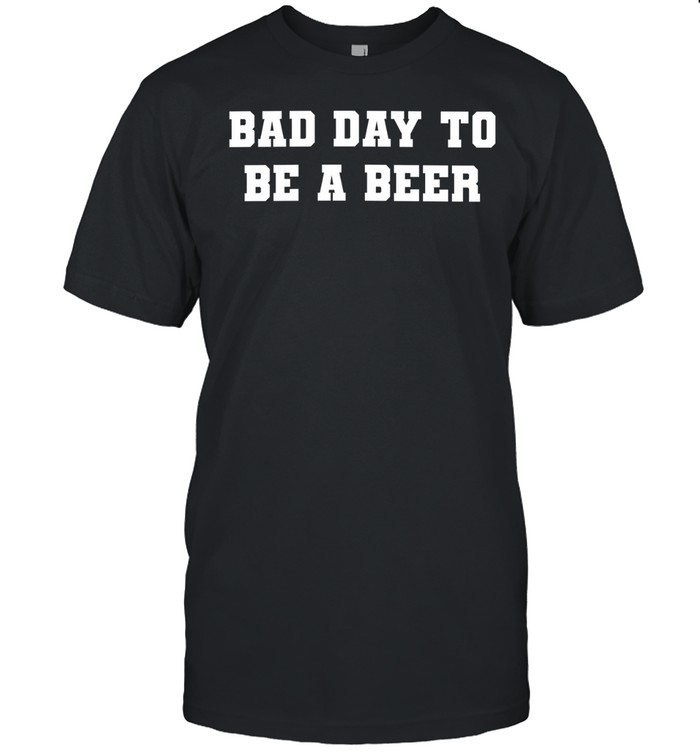 Bad Day to Be a Beer drinking funny alcohol Unisex T-Shirt