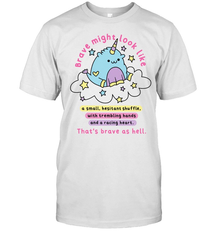 Brave Might Look Like a Small Hesitant Shuffle That Is Brave as Hell Unisex T-Shirt