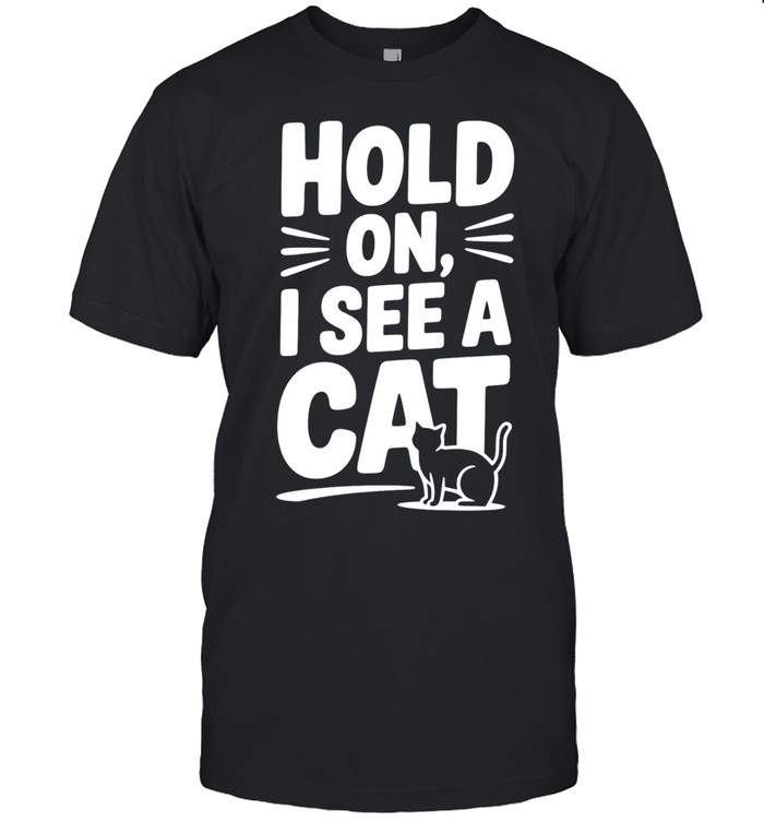 Cat Lover Gift Hold on I see a cat funny cute feline kitten Unisex T-Shirt