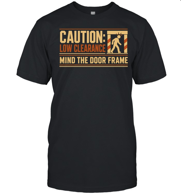 Caution Low Clearance Mind the Door Frame Unisex T-Shirt